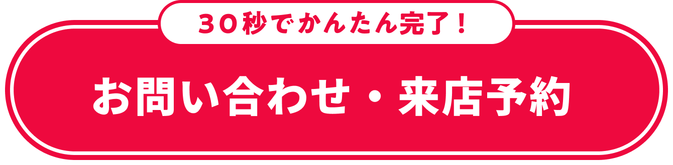 30秒でかんたん完了！お問い合わせ・来店予約